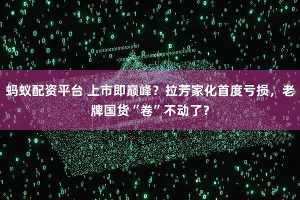 蚂蚁配资平台 上市即巅峰？拉芳家化首度亏损，老牌国货“卷”不动了？